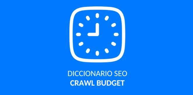 ¿Qué es el Crawl Budget y cómo optimizarlo?